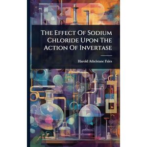 Fales, Harold Athelstane The Effect Of Sodium Chloride Upon The Action Of Invertase Fales, Harold Athelstane The Effect Of Sodium Chloride Upon The Action Of Invertase