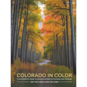 Von Jares, Eric Colorado in Color: A Photography Guide to Colorado Scenes on the Road Less Traveled Von Jares, Eric Colorado in Color: A Photography Guide to Colorado Scenes on the Road Less Traveled