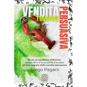 Pagani, Diego Timing per la Vendita Persuasiva: Segreti di vendita e persuasione. (L’alchimia del successo) Pagani, Diego Timing per la Vendita Persuasiva: Segreti di vendita e persuasione. (L’alchimia del successo)