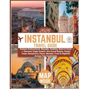 Beren, Deniz ISTANBUL TRAVEL GUIDE 2026: Explore Sultanahmet, Beyoğlu, Kadıköy, Balat & Fener —Discover Hagia Sophia, the Grand Bazaar, Galata Tower, Bosphorus Views, Markets, Food & Nightlife Across Two Continent Beren, Deniz ISTANBUL TRAVEL GUIDE 2026: Explore Sultanahmet, Beyoğlu, Kadıköy, Balat & Fener —Discover Hagia Sophia, the Grand Bazaar, Galata Tower, Bosphorus Views, Markets, Food & Nightlife Across Two Continent