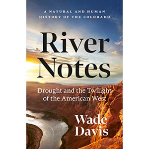 Davis, Wade River Notes: Drought and the Twilight of the American West ― A Natural and Human History of the Colorado Davis, Wade River Notes: Drought and the Twilight of the American West ― A Natural and Human History of the Colorado