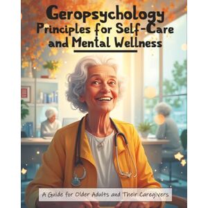 Wnek, Will Geropsychology Principles for Self-Care and Mental Wellness: A Guide for Older Adults and Their Caregivers Wnek, Will Geropsychology Principles for Self-Care and Mental Wellness: A Guide for Older Adults and Their Caregivers