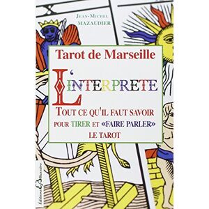 Mazaudier, Jean-Michel Tarot de Marseille L'interprète Tout ce qu'il faut savoir pour tirer et "faire parler" le tarot: Tarot de Marseille, Arcanes Majeurs et Mineurs Mazaudier, Jean-Michel Tarot de Marseille L'interprète Tout ce qu'il faut savoir pour tirer et "faire parler" le tarot: Tarot de Marseille, Arcanes Majeurs et Mineurs
