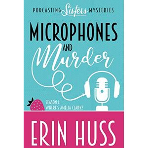 Huss, Erin Microphones and Murder: 1 (A Podcasting Sisters Mystery) Huss, Erin Microphones and Murder: 1 (A Podcasting Sisters Mystery)