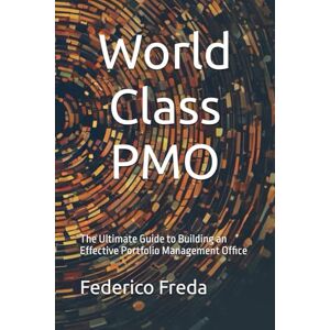 Freda, Federico World-Class PMO: The Ultimate Guide to Building an Effective Portfolio Management Office Freda, Federico World-Class PMO: The Ultimate Guide to Building an Effective Portfolio Management Office