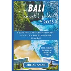 SMART, JORDAN BALI TRAVEL GUIDE 2025: Stress-Free Adventures with Honest Picks, Local Insight & Smarter Planning (Honeymoon & Romantic Hideaways) SMART, JORDAN BALI TRAVEL GUIDE 2025: Stress-Free Adventures with Honest Picks, Local Insight & Smarter Planning (Honeymoon & Romantic Hideaways)