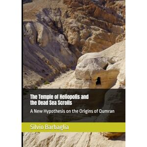 Barbaglia, Silvio The Temple of Heliopolis and the Dead Sea Scrolls: A New Hypothesis on the Origins of Qumran (Studi sul Documento di Damasco Studies on the Damascus Document) Barbaglia, Silvio The Temple of Heliopolis and the Dead Sea Scrolls: A New Hypothesis on the Origins of Qumran (Studi sul Documento di Damasco Studies on the Damascus Document)