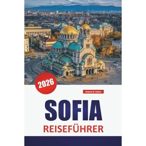 Askew, Dwayne B. SOFIA REISEFÜHRER 2026: Erkunden Sie die wichtigsten Sehenswürdigkeiten der bulgarischen Hauptstadt, historische Sehenswürdigkeiten, die lokale Küche und urbane Abenteuer für Erstbesucher. Askew, Dwayne B. SOFIA REISEFÜHRER 2026: Erkunden Sie die wichtigsten Sehenswürdigkeiten der bulgarischen Hauptstadt, historische Sehenswürdigkeiten, die lokale Küche und urbane Abenteuer für Erstbesucher.