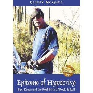 McGhee, Kenny Epitome of Hypocrisy: Sex, Drugs and the Real Birth of Rock & Roll McGhee, Kenny Epitome of Hypocrisy: Sex, Drugs and the Real Birth of Rock & Roll