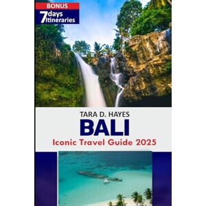 D. Hayes, Tara Bali Iconic Travel Guide 2025: Essential Tips in exploring Temples of Uluwatu and Tanah Lot Hidden Gems, and Unforgettable Adventures for Every Traveler D. Hayes, Tara Bali Iconic Travel Guide 2025: Essential Tips in exploring Temples of Uluwatu and Tanah Lot Hidden Gems, and Unforgettable Adventures for Every Traveler