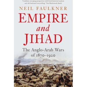 Faulkner, Neil Empire and Jihad: The Anglo-Arab Wars of 1870-1920 Faulkner, Neil Empire and Jihad: The Anglo-Arab Wars of 1870-1920