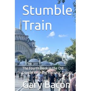 Bacon, Gary Stumble Train: The Fourth Book in the Old Couple With Big Rucsacs’ Trilogy (Bacons On Tour) Bacon, Gary Stumble Train: The Fourth Book in the Old Couple With Big Rucsacs’ Trilogy (Bacons On Tour)
