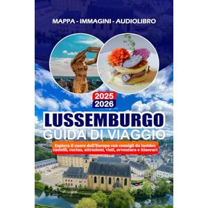 BARRERA, VALENTINA LUSSEMBURGO GUIDA DI VIAGGIO 2025 – 2026: Esplora il cuore dell'Europa con consigli da insider, castelli, cucina, attrazioni, visti, avventura e itinerari BARRERA, VALENTINA LUSSEMBURGO GUIDA DI VIAGGIO 2025 – 2026: Esplora il cuore dell'Europa con consigli da insider, castelli, cucina, attrazioni, visti, avventura e itinerari