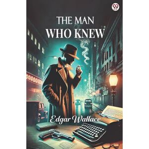 Wallace, Edgar The Man Who Knew (Edition1) Wallace, Edgar The Man Who Knew (Edition1)