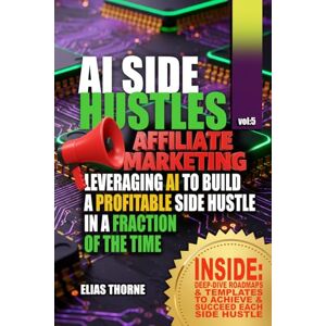 Thorne, Elias Ai Side Hustles For Affiliate Marketers: Leveraging AI to Build a Profitable Side Hustle in a Fraction of the Time: Step-by-Step Blueprints for Using ... To Make Money and Achieve Finacial Freedom) Thorne, Elias Ai Side Hustles For Affiliate Marketers: Leveraging AI to Build a Profitable Side Hustle in a Fraction of the Time: Step-by-Step Blueprints for Using ... To Make Money and Achieve Finacial Freedom)