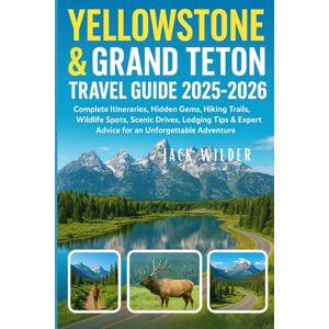 WILDER, JACK YELLOWSTONE & GRAND TETON TRAVEL GUIDE 2025-2026: Complete Itineraries, Hidden Gems, Hiking Trails, Wildlife Spots, Scenic Drives, Lodging Tips & Expert Advice for an Unforgettable Adventure WILDER, JACK YELLOWSTONE & GRAND TETON TRAVEL GUIDE 2025-2026: Complete Itineraries, Hidden Gems, Hiking Trails, Wildlife Spots, Scenic Drives, Lodging Tips & Expert Advice for an Unforgettable Adventure