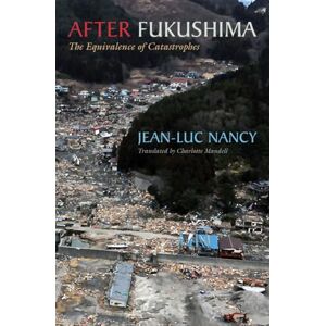 Nancy, Jean-Luc After Fukushima: The Equivalence of Catastrophes Nancy, Jean-Luc After Fukushima: The Equivalence of Catastrophes