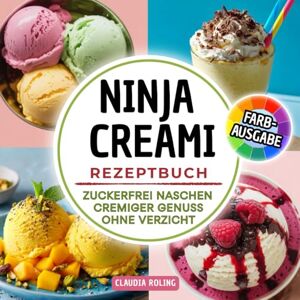 Roling, Claudia Ninja Creami Rezeptbuch -zuckerfrei naschen- Cremiger Genuss ohne Verzicht: Gesundes Eis selber machen. Rezepte ohne Zucker für Eiscreme, Gelato, ... Smoothie Bowls, Sorbets, Milch Shakes & mehr Roling, Claudia Ninja Creami Rezeptbuch -zuckerfrei naschen- Cremiger Genuss ohne Verzicht: Gesundes Eis selber machen. Rezepte ohne Zucker für Eiscreme, Gelato, ... Smoothie Bowls, Sorbets, Milch Shakes & mehr