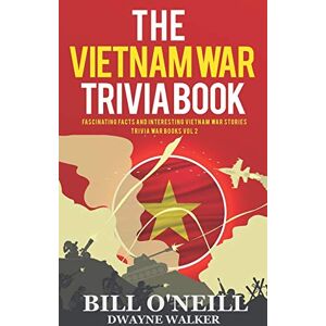 O'Neill The Vietnam War Trivia Book: Fascinating Facts and Interesting Vietnam War Stories: Volume 2 (Trivia War Books) O'Neill The Vietnam War Trivia Book: Fascinating Facts and Interesting Vietnam War Stories: Volume 2 (Trivia War Books)