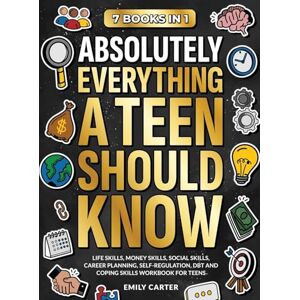 Carter, Emily Absolutely Everything a Teen Should Know: 7 Books in 1 Life Skills, Money Skills, Social Skills, Career Planning, Self-Regulation, DBT and Coping Skills Workbook for Teens: 12 (Life Skill Handbooks) Carter, Emily Absolutely Everything a Teen Should Know: 7 Books in 1 Life Skills, Money Skills, Social Skills, Career Planning, Self-Regulation, DBT and Coping Skills Workbook for Teens: 12 (Life Skill Handbooks)
