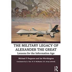 Ferguson, Michael P. The Military Legacy of Alexander the Great: Lessons for the Information Age Ferguson, Michael P. The Military Legacy of Alexander the Great: Lessons for the Information Age