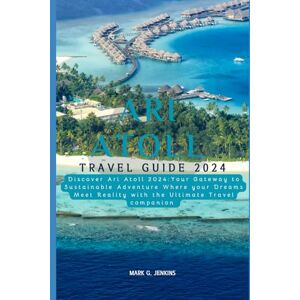 JENKINS, MARK G. ARI ATOLL TRAVEL GUIDE 2024: Discover Ari Atoll 2024: Your Gateway to Sustainable Adventure where your Dreams Meet Reality with the Ultimate Travel Companion JENKINS, MARK G. ARI ATOLL TRAVEL GUIDE 2024: Discover Ari Atoll 2024: Your Gateway to Sustainable Adventure where your Dreams Meet Reality with the Ultimate Travel Companion