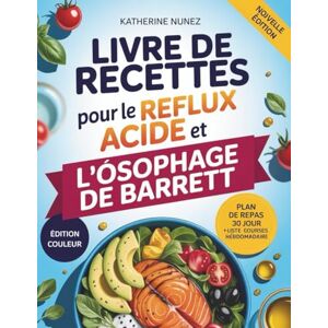Nunez, Katherine Livre de recettes pour le reflux acide et l'œsophage de Barrett: 100 recettes et un programme de repas de 30 jours pour soulager les brûlures d'estomac, traiter le RGO et protéger votre œsophage. Nunez, Katherine Livre de recettes pour le reflux acide et l'œsophage de Barrett: 100 recettes et un programme de repas de 30 jours pour soulager les brûlures d'estomac, traiter le RGO et protéger votre œsophage.