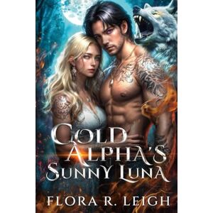 Leigh, Flora R. Cold Alpha's Sunny Luna: A Secret Baby Rejected Mate Second Chance Werewolf Shifter Romance Leigh, Flora R. Cold Alpha's Sunny Luna: A Secret Baby Rejected Mate Second Chance Werewolf Shifter Romance