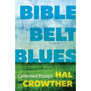 Crowther, Hal Bible Belt Blues: Collected Essays Crowther, Hal Bible Belt Blues: Collected Essays