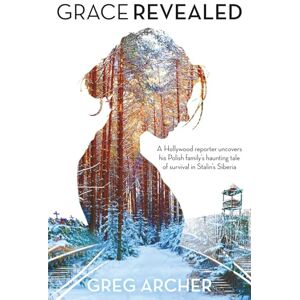 Archer, Greg Grace Revealed: A Hollywood reporter uncovers his Polish family’s haunting tale of survival in Stalin’s Siberia Archer, Greg Grace Revealed: A Hollywood reporter uncovers his Polish family’s haunting tale of survival in Stalin’s Siberia
