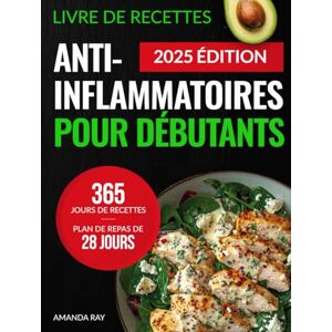 Ray, Amanda Livre de Recettes Anti-Inflammatoires pour Débutants: 365 Jours de Recettes Délicieuses pour Réduire l'Inflammation et Renforcer la Santé Immunitaire et Globale. Avec un Plan de Repas de 28 Jours Ray, Amanda Livre de Recettes Anti-Inflammatoires pour Débutants: 365 Jours de Recettes Délicieuses pour Réduire l'Inflammation et Renforcer la Santé Immunitaire et Globale. Avec un Plan de Repas de 28 Jours