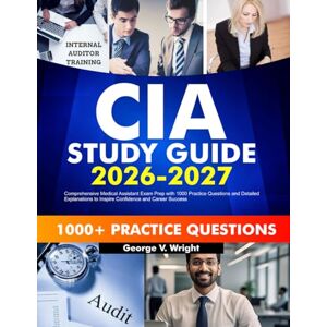 Wright, George V. CIA Part 1 Exam Prep 2025-2026: Heart-Pounding Guide to Internal Audit Foundations with In-Depth Concepts, Test-Taking Tactics, and 1,000 Practice Questions with Step-by-Step Solutions Wright, George V. CIA Part 1 Exam Prep 2025-2026: Heart-Pounding Guide to Internal Audit Foundations with In-Depth Concepts, Test-Taking Tactics, and 1,000 Practice Questions with Step-by-Step Solutions