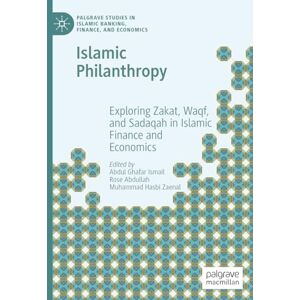 Islamic Philanthropy: Exploring Zakat, Waqf, and Sadaqah in Islamic Finance and Economics (Palgrave Studies in Islamic Banking, Finance, and Economics) Islamic Philanthropy: Exploring Zakat, Waqf, and Sadaqah in Islamic Finance and Economics (Palgrave Studies in Islamic Banking, Finance, and Economics)