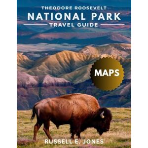 E. JONES, RUSSELL THEODORE ROOSEVELT NATIONAL PARK 2025-2026:: Explore the Wild Heart of the Dakotas – A Pocket Guide to Historic Badlands, Accomodations, Local Cuisine, Hiking Trails, Wildlife, and Scenic Adventures. E. JONES, RUSSELL THEODORE ROOSEVELT NATIONAL PARK 2025-2026:: Explore the Wild Heart of the Dakotas – A Pocket Guide to Historic Badlands, Accomodations, Local Cuisine, Hiking Trails, Wildlife, and Scenic Adventures.