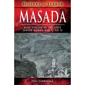 Carradice, Phil Masada: Mass Sucide in the First Jewish-Roman War, c. AD 73 (History of Terror Series) Carradice, Phil Masada: Mass Sucide in the First Jewish-Roman War, c. AD 73 (History of Terror Series)