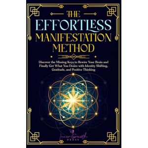 Press, Inner Growth The Effortless Manifestation Method: Discover the Missing Keys to the Law of Attraction and Positive Mindset to Rewire Your Brain and Manifest Your ... Shifting and Gratitude (Manifesting Miracles) Press, Inner Growth The Effortless Manifestation Method: Discover the Missing Keys to the Law of Attraction and Positive Mindset to Rewire Your Brain and Manifest Your ... Shifting and Gratitude (Manifesting Miracles)