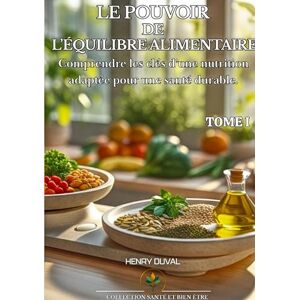 Duval, Henry Le Pouvoir de l'équilibre alimentaire: Comprendre les clés d'une nutrition adaptée pour une santé durable Duval, Henry Le Pouvoir de l'équilibre alimentaire: Comprendre les clés d'une nutrition adaptée pour une santé durable