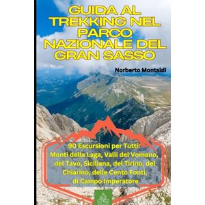 Montaldi, Norberto Guida al Trekking nel Parco Nazionale del Gran Sasso: 90 Escursioni per Tutti: Monti della Laga, Valli del Vomano, del Tavo, Siciliana, del Tirino, del Chiarino, delle Cento Fonti, di Campo Imperatore Montaldi, Norberto Guida al Trekking nel Parco Nazionale del Gran Sasso: 90 Escursioni per Tutti: Monti della Laga, Valli del Vomano, del Tavo, Siciliana, del Tirino, del Chiarino, delle Cento Fonti, di Campo Imperatore