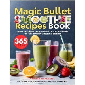 Blanchette, Cynthia Magic Bullet Smoothie Recipes Book: 365 Days Healthy & Tasty 4-Season Smoothies Made for Your 250W Professional Blender – For Weight Loss, Energy Boost, and Body Cleansing (Unofficial Guide) Blanchette, Cynthia Magic Bullet Smoothie Recipes Book: 365 Days Healthy & Tasty 4-Season Smoothies Made for Your 250W Professional Blender – For Weight Loss, Energy Boost, and Body Cleansing (Unofficial Guide)