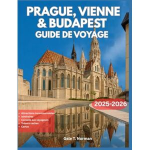 Norman PRAGUE, VIENNE ET BUDAPEST GUIDE DE VOYAGE 2025-2026 Norman PRAGUE, VIENNE ET BUDAPEST GUIDE DE VOYAGE 2025-2026