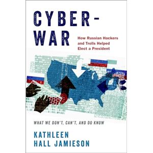 Jamieson, Kathleen Hall Cyberwar: How Russian Hackers and Trolls Helped Elect a President What We Don't, Can't, and Do Know Jamieson, Kathleen Hall Cyberwar: How Russian Hackers and Trolls Helped Elect a President What We Don't, Can't, and Do Know