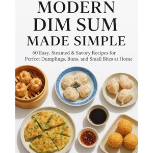 Mei, Lena Modern Dim Sum Made Simple: 60 Easy, Steamed & Savory Recipes for Perfect Dumplings, Buns, and Small Bites at Home Mei, Lena Modern Dim Sum Made Simple: 60 Easy, Steamed & Savory Recipes for Perfect Dumplings, Buns, and Small Bites at Home