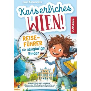 Moments, Mind & Kaiserliches Wien! Reiseführer für neugierige Kinder: Dein Abenteuer in der Kaiserstadt – mit spannenden Rätseln, geheimen Geschichten und faszinierenden Orten zum Staunen & Entdecken Moments, Mind & Kaiserliches Wien! Reiseführer für neugierige Kinder: Dein Abenteuer in der Kaiserstadt – mit spannenden Rätseln, geheimen Geschichten und faszinierenden Orten zum Staunen & Entdecken