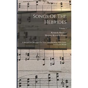 Kennedy-Fraser, Marjory Songs Of The Hebrides: Collected And Arranged For Voice And Pianoforte With Gaelic And English Words; Volume 3 Kennedy-Fraser, Marjory Songs Of The Hebrides: Collected And Arranged For Voice And Pianoforte With Gaelic And English Words; Volume 3