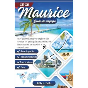 E. Polk, Billy MAURICE GUIDE DE VOYAGE 2026: Votre guide ultime pour explorer l'île Maurice, ses principales attractions, ses trésors cachés, ses activités et sa culture locale E. Polk, Billy MAURICE GUIDE DE VOYAGE 2026: Votre guide ultime pour explorer l'île Maurice, ses principales attractions, ses trésors cachés, ses activités et sa culture locale