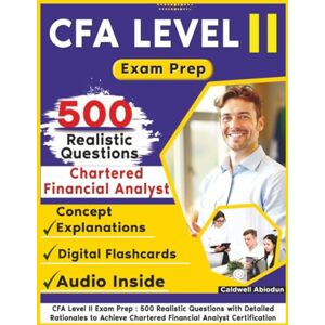 Abiodun, Caldwell CFA Level II Exam Prep: 500 Realistic Questions with Detailed Rationales to Achieve Chartered Financial Analyst Certification Abiodun, Caldwell CFA Level II Exam Prep: 500 Realistic Questions with Detailed Rationales to Achieve Chartered Financial Analyst Certification