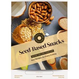 Gall, Alla Seed-Based Snacks: Savor the Low-Carb Life, Keto Recipes for Every Craving Gall, Alla Seed-Based Snacks: Savor the Low-Carb Life, Keto Recipes for Every Craving