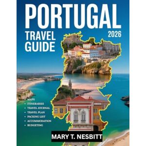 Nesbitt, Mary T. Portugal Travel Guide 2026: Discover Hidden Corners, Off-the-Beaten-Path Adventures, Budget Tips, Insider Itineraries, Coastal Charms & Local Secrets in Lisbon, Porto & Beyond — Full-Color Nesbitt, Mary T. Portugal Travel Guide 2026: Discover Hidden Corners, Off-the-Beaten-Path Adventures, Budget Tips, Insider Itineraries, Coastal Charms & Local Secrets in Lisbon, Porto & Beyond — Full-Color