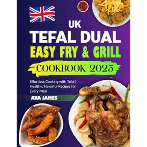 James, Ava UK Tefal Dual Easy Fry & Grill Cookbook 2025: Effortless Cooking with Tefal Healthy, Flavorful Recipes for Every Meal James, Ava UK Tefal Dual Easy Fry & Grill Cookbook 2025: Effortless Cooking with Tefal Healthy, Flavorful Recipes for Every Meal