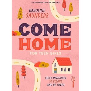 Saunders, Caroline Come Home Teen Girls' Bible Study Book: God's Invitation to Belong and Be Loved Saunders, Caroline Come Home Teen Girls' Bible Study Book: God's Invitation to Belong and Be Loved